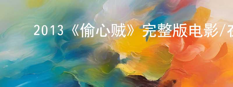 陈继才的动漫综艺大全,2013《偷心贼》完整版电影/在线观看/百度云-美剧天堂